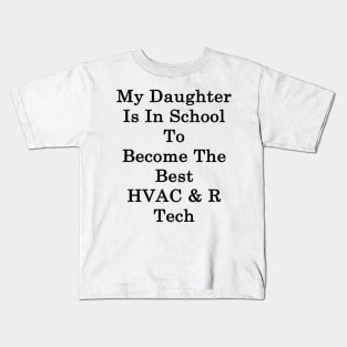 My Daughter Is In School To Become The Best HVAC & R Tech Kids T-Shirt